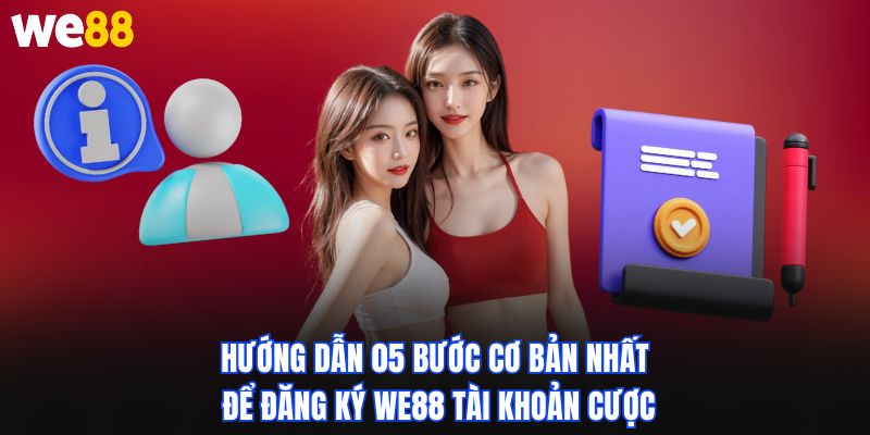Hướng dẫn 05 bước cơ bản nhất để đăng ký WE88 tài khoản cược