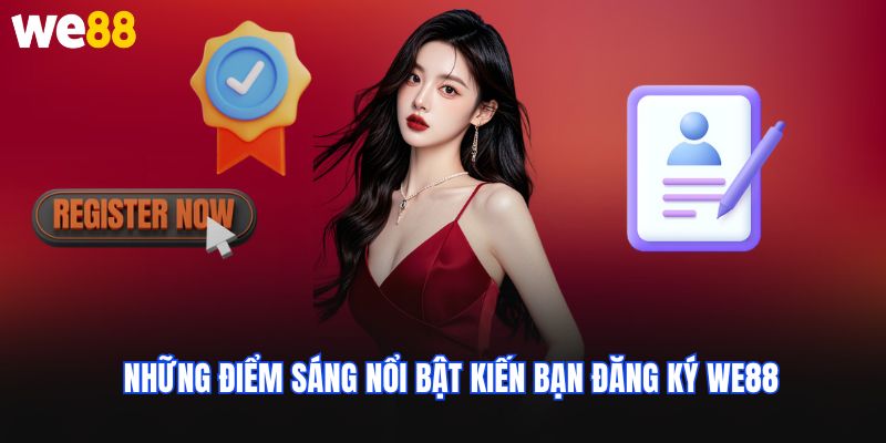 Những điểm sáng nổi bật thuyết phục khách hàng đăng ký WE88