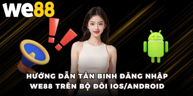 Hướng dẫn tân binh đăng nhập WE88 trên bộ đôi iOS/Android