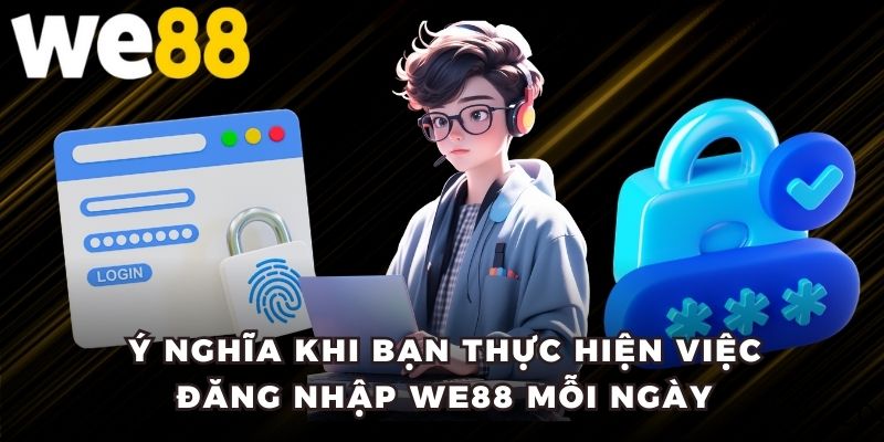Ý nghĩa khi bạn thực hiện việc đăng nhập WE88 mỗi ngày