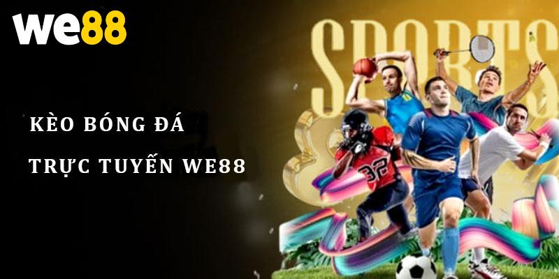 Kèo bóng đá WE88 siêu hot từ địa chỉ hợp pháp