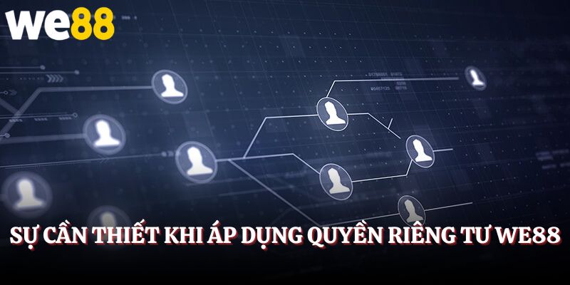 Sự cần thiết khi áp dụng quyền riêng tư WE88